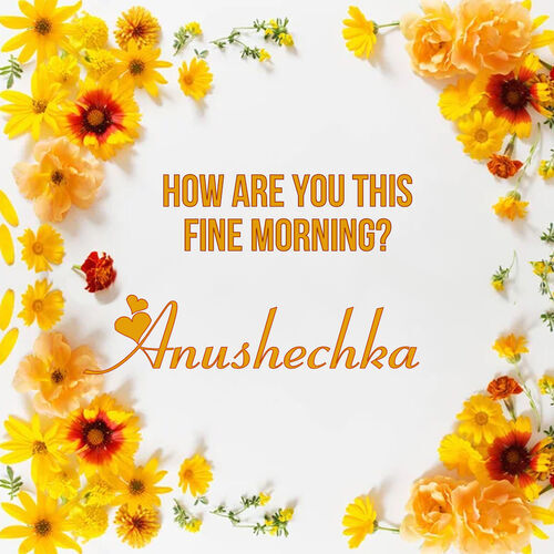 Открытка Anushechka How are you this fine morning?