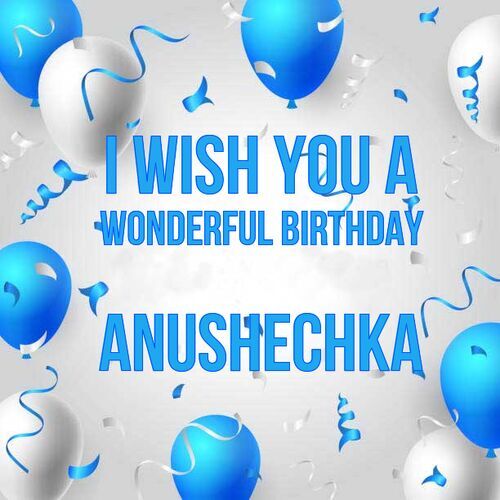 Открытка Anushechka I wish you a wonderful birthday