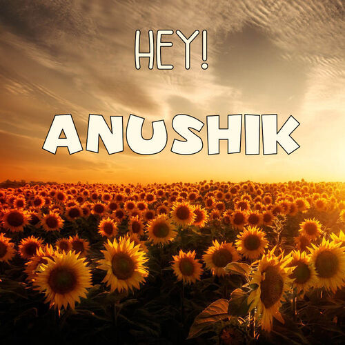 Открытка Anushik Hey!