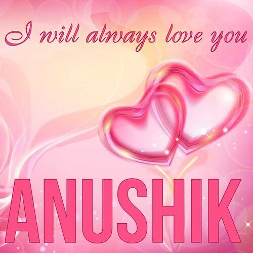 Открытка Anushik I will always love you