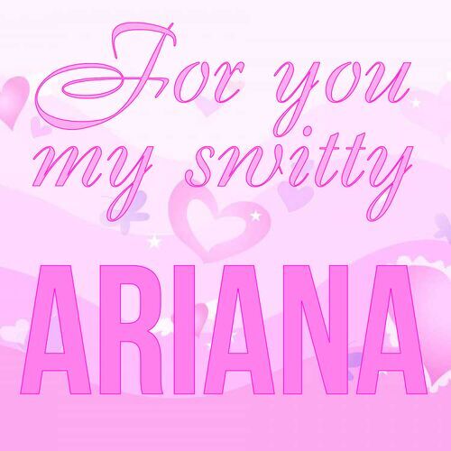 Открытка Ariana For you my switty