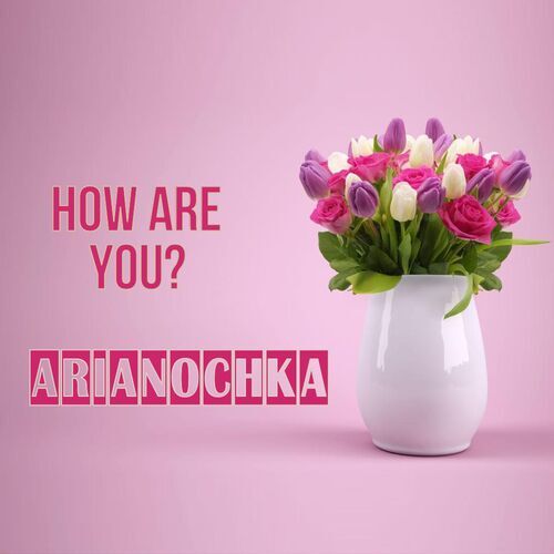 Открытка Arianochka How are you?