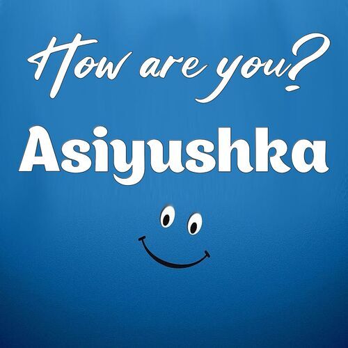 Открытка Asiyushka How are you?