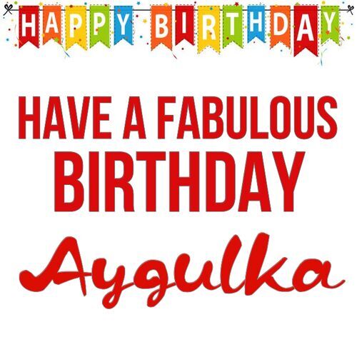 Открытка Aygulka Have a fabulous birthday