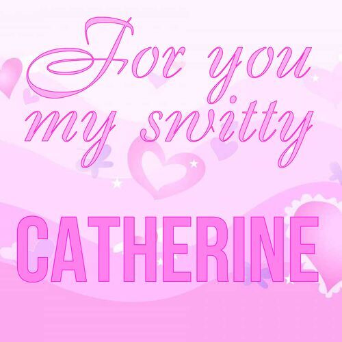 Открытка Catherine For you my switty