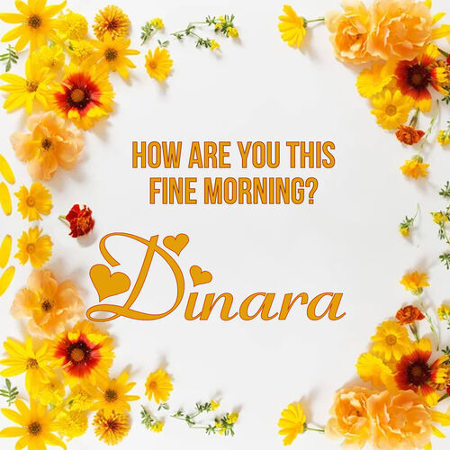 Открытка Dinara How are you this fine morning?