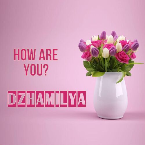 Открытка Dzhamilya How are you?