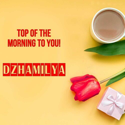 Открытка Dzhamilya Top of the morning to you!