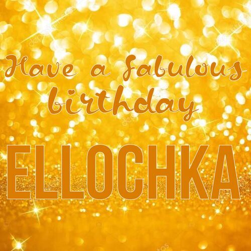 Открытка Ellochka Have a fabulous birthday