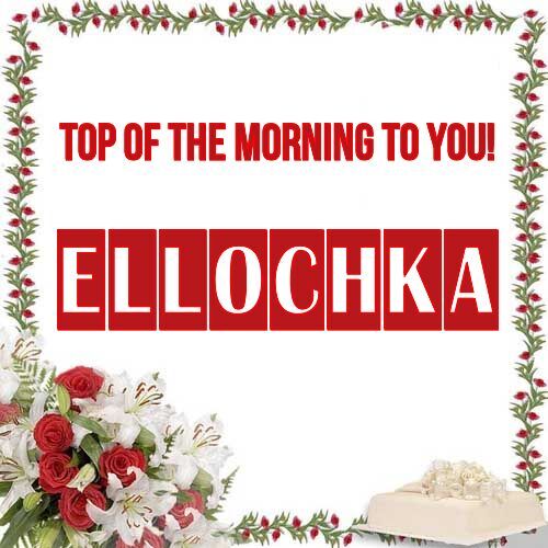 Открытка Ellochka Top of the morning to you!