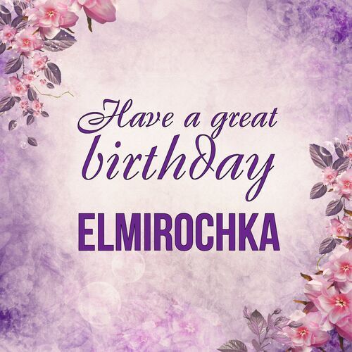 Открытка Elmirochka Have a great birthday