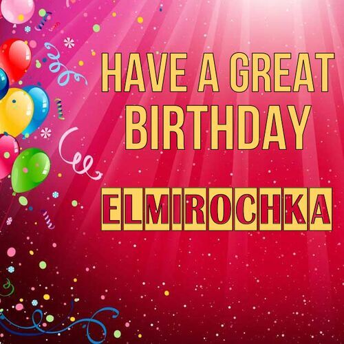 Открытка Elmirochka Have a great birthday