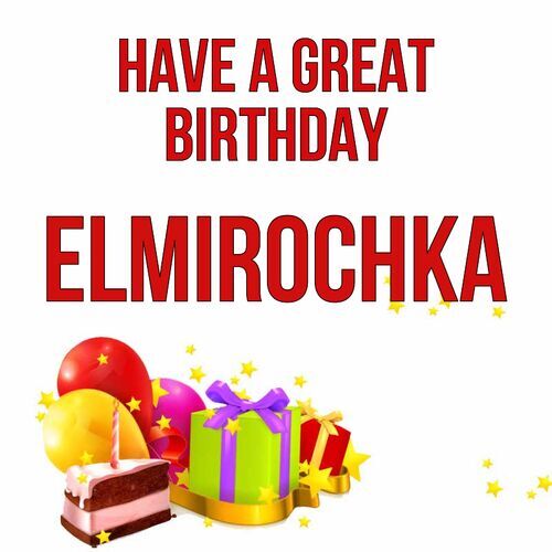 Открытка Elmirochka Have a great birthday