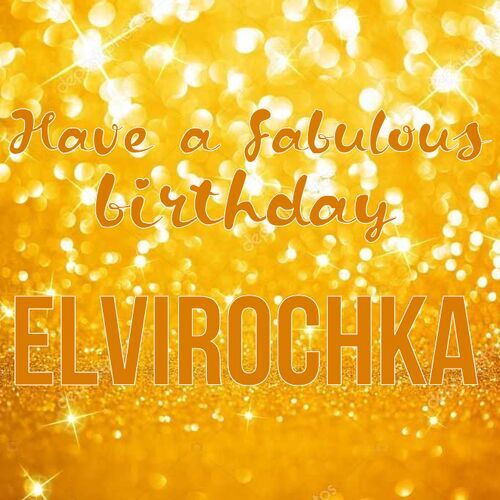 Открытка Elvirochka Have a fabulous birthday