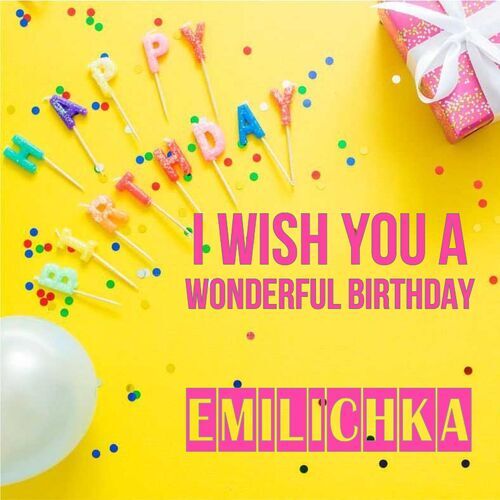 Открытка Emilichka I wish you a wonderful birthday