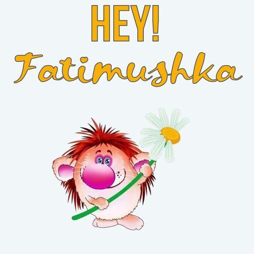 Открытка Fatimushka Hey!