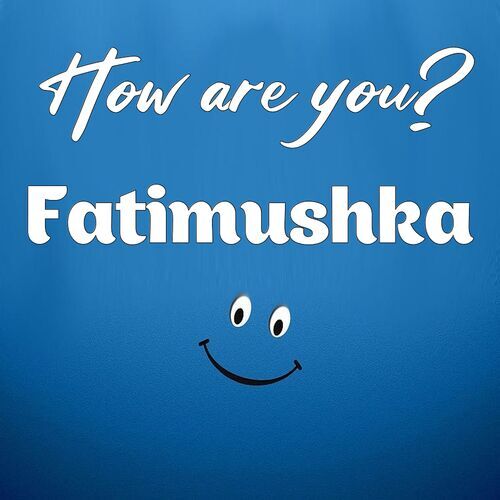 Открытка Fatimushka How are you?