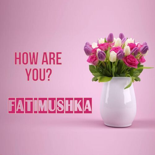 Открытка Fatimushka How are you?