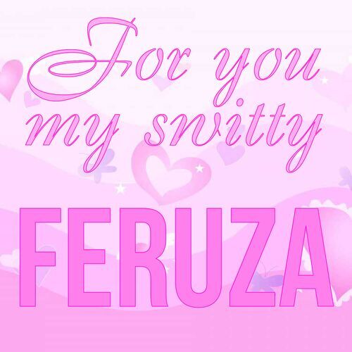 Открытка Feruza For you my switty