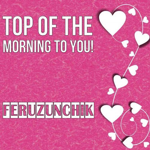 Открытка Feruzunchik Top of the morning to you!