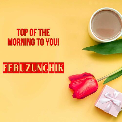 Открытка Feruzunchik Top of the morning to you!