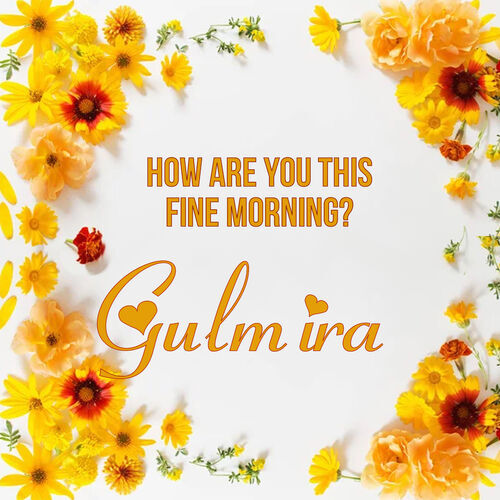 Открытка Gulmira How are you this fine morning?