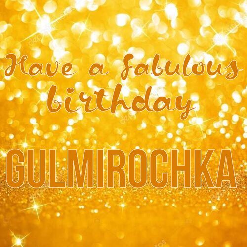 Открытка Gulmirochka Have a fabulous birthday