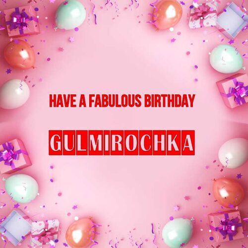 Открытка Gulmirochka Have a fabulous birthday