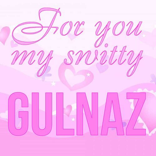 Открытка Gulnaz For you my switty