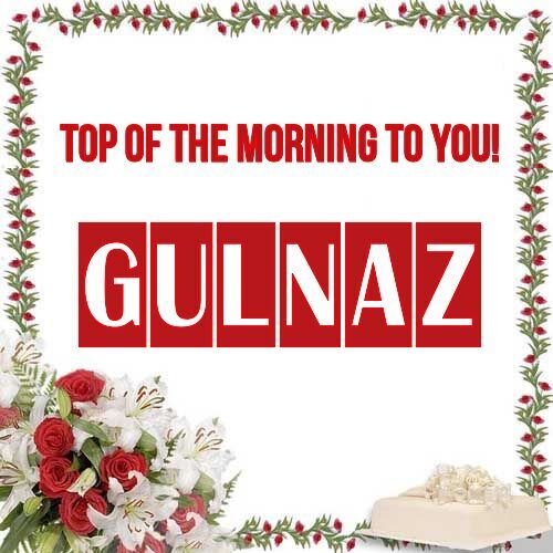 Открытка Gulnaz Top of the morning to you!