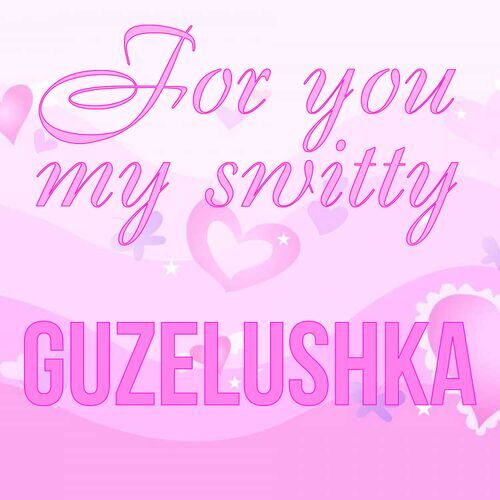 Открытка Guzelushka For you my switty