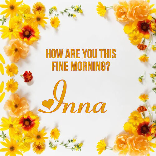 Открытка Inna How are you this fine morning?