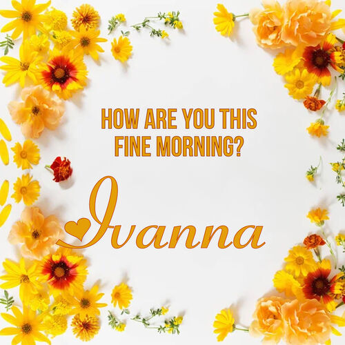 Открытка Ivanna How are you this fine morning?