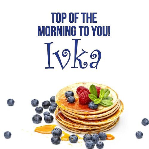 Открытка Ivka Top of the morning to you!