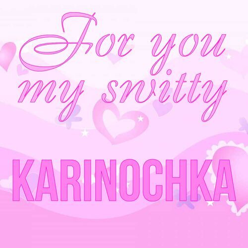 Открытка Karinochka For you my switty