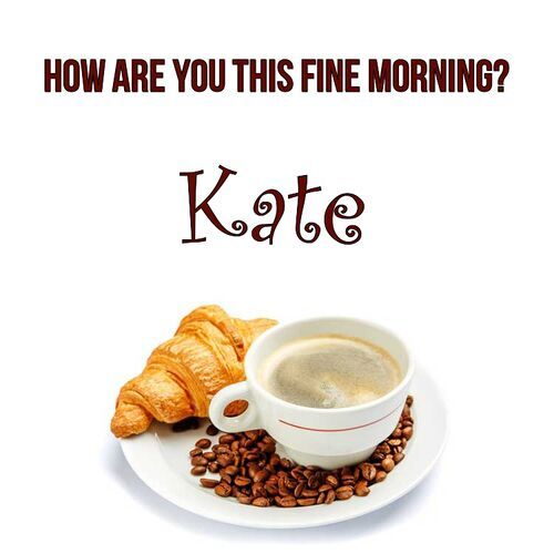 Открытка Kate How are you this fine morning?