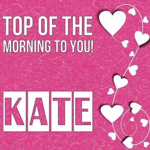 Открытка Kate Top of the morning to you!