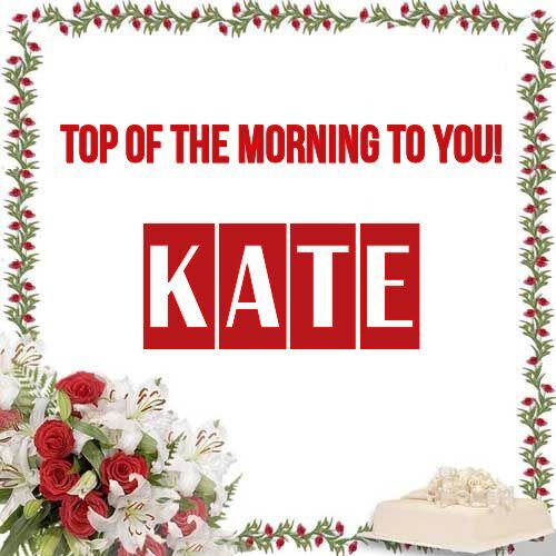 Открытка Kate Top of the morning to you!