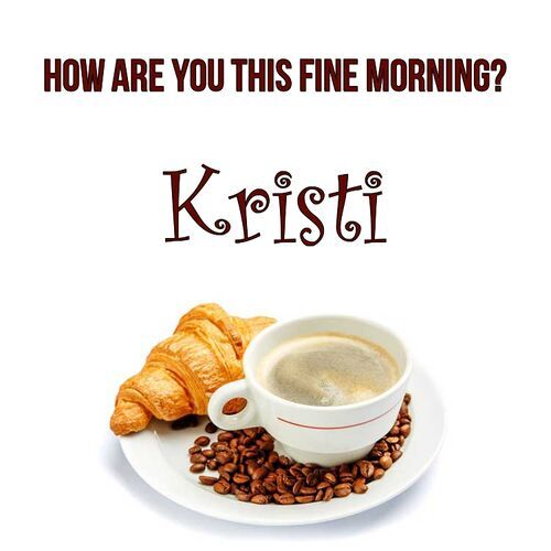 Открытка Kristi How are you this fine morning?