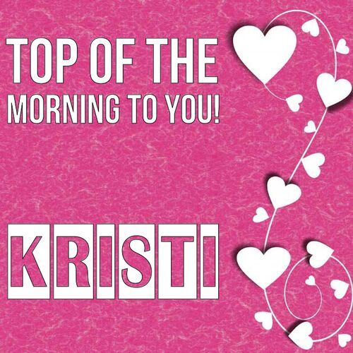 Открытка Kristi Top of the morning to you!