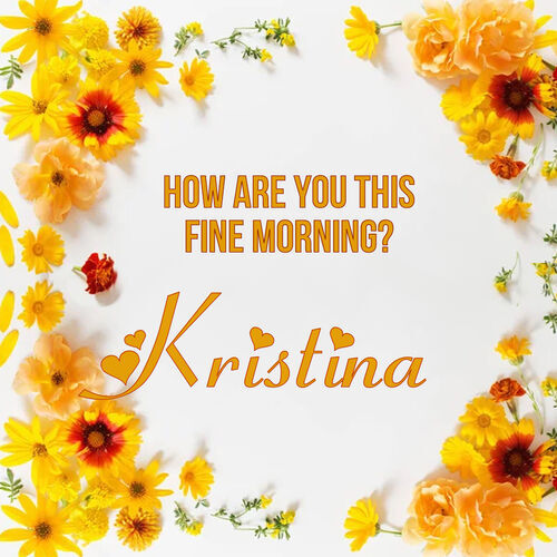 Открытка Kristina How are you this fine morning?