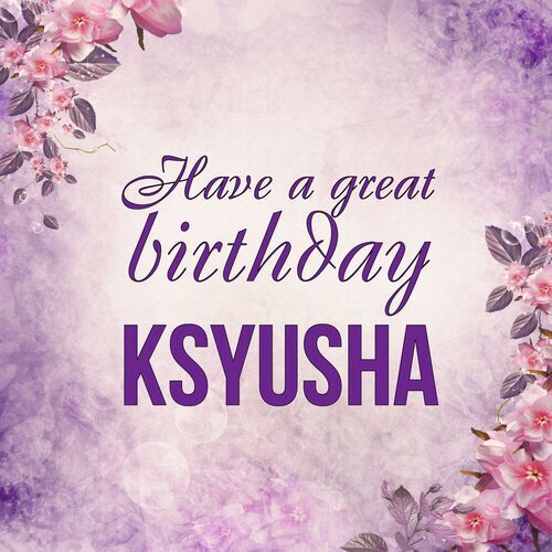 Открытка Ksyusha Have a great birthday