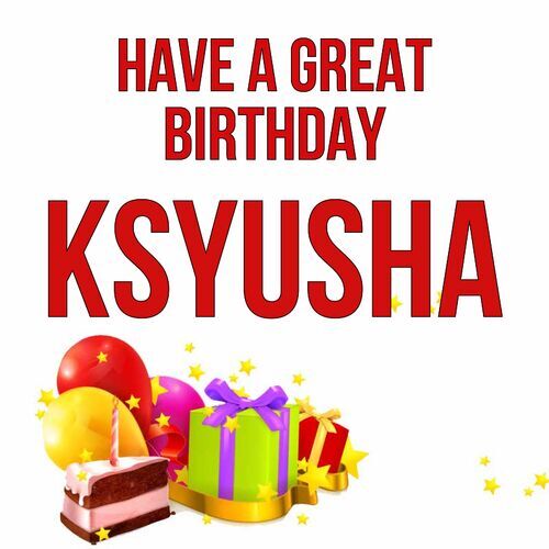 Открытка Ksyusha Have a great birthday