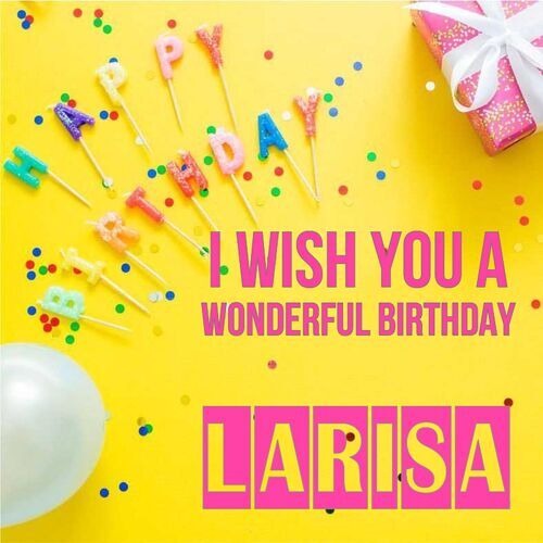 Открытка Larisa I wish you a wonderful birthday