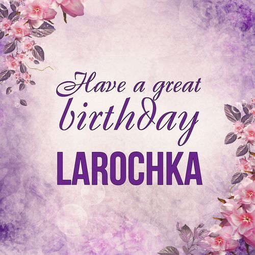 Открытка Larochka Have a great birthday