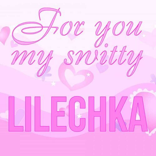 Открытка Lilechka For you my switty