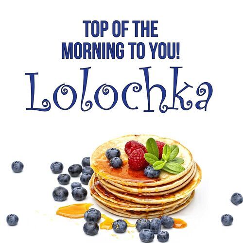 Открытка Lolochka Top of the morning to you!