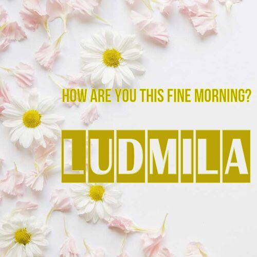 Открытка Ludmila How are you this fine morning?