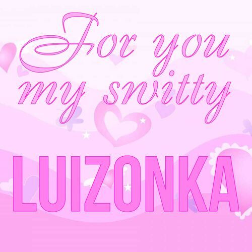 Открытка Luizonka For you my switty