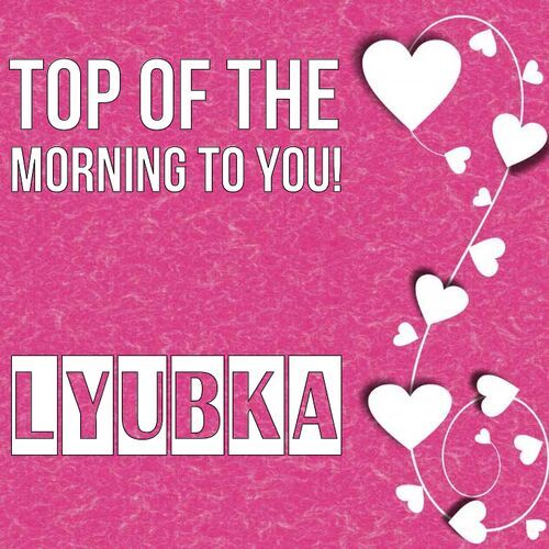 Открытка Lyubka Top of the morning to you!